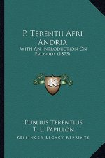 P. Terentii Afri Andria: With An Introduction On Prosody (1875)