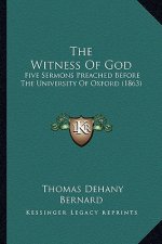 The Witness Of God: Five Sermons Preached Before The University Of Oxford (1863)
