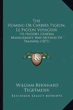 The Homing Or Carrier Pigeon, Le Pigeon Voyageur: Its History, General Management, And Method Of Training (1871)
