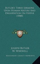 Butler's Three Sermons Upon Human Nature And Dissertation On Virtue (1848)