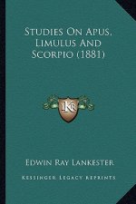 Studies On Apus, Limulus And Scorpio (1881)