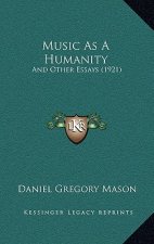 Music As A Humanity: And Other Essays (1921)