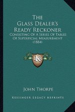 The Glass Dealer's Ready Reckoner: Consisting Of A Series Of Tables Of Superficial Measurement (1884)