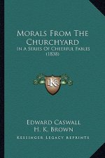 Morals From The Churchyard: In A Series Of Cheerful Fables (1838)