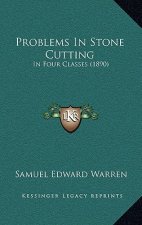 Problems In Stone Cutting: In Four Classes (1890)