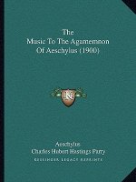 The Music To The Agamemnon Of Aeschylus (1900)