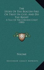 The Story Of The Beacon-Fire Or Trust In God, And Do The Right: A Tale Of The Cornish Coast (1882)