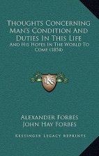 Thoughts Concerning Man's Condition And Duties In This Life: And His Hopes In The World To Come (1854)