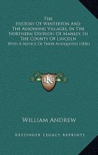 The History Of Winterton And The Adjoining Villages, In The Northern Division Of Manley, In The County Of Lincoln: With A Notice Of Their Antiquities
