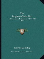 The Brighton Chain Pier: In Memoriam, Its History From 1823 To 1896 (1897)