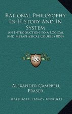 Rational Philosophy In History And In System: An Introduction To A Logical And Metaphysical Course (1858)
