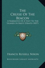 The Cruise Of The Beacon: A Narrative Of A Visit To The Islands In Bass's Straits (1857)
