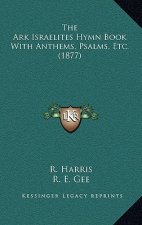 The Ark Israelites Hymn Book With Anthems, Psalms, Etc. (1877)