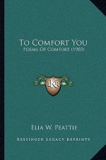 To Comfort You: Poems Of Comfort (1903)