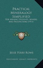 Practical Mineralogy Simplified: For Mining Students, Miners, And Prospectors (1911)