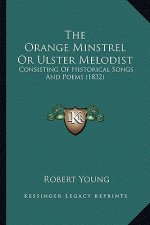 The Orange Minstrel Or Ulster Melodist: Consisting Of Historical Songs And Poems (1832)