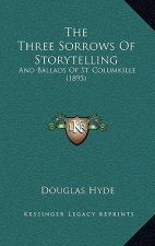 The Three Sorrows Of Storytelling: And Ballads Of St. Columkille (1895)