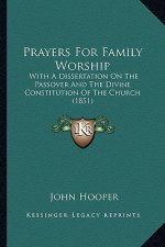 Prayers For Family Worship: With A Dissertation On The Passover And The Divine Constitution Of The Church (1851)