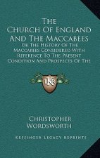 The Church Of England And The Maccabees: Or The History Of The Maccabees Considered With Reference To The Present Condition And Prospects Of The Churc