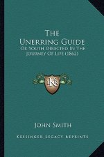 The Unerring Guide: Or Youth Directed In The Journey Of Life (1862)