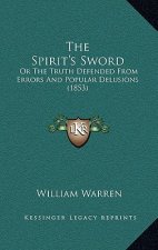The Spirit's Sword: Or The Truth Defended From Errors And Popular Delusions (1853)