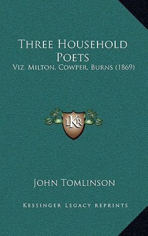 Three Household Poets: Viz. Milton, Cowper, Burns (1869)