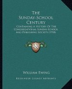 The Sunday-School Century: Containing A History Of The Congregational Sunday-School And Publishing Society (1918)
