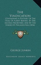 The Vindication: Containing A History Of The Trial Of Albert Barnes, By The Second Presbytery, And By The Synod Of Philadelphia (1836)