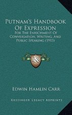 Putnam's Handbook Of Expression: For The Enrichment Of Conversation, Writing, And Public Speaking (1915)