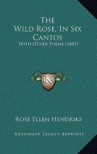 The Wild Rose, In Six Cantos: With Other Poems (1847)