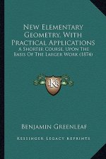 New Elementary Geometry, With Practical Applications: A Shorter Course, Upon The Basis Of The Larger Work (1874)