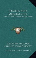 Prayers And Meditations: For The Holy Communion (1875)