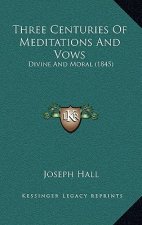 Three Centuries Of Meditations And Vows: Divine And Moral (1845)