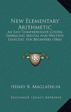 New Elementary Arithmetic: An Easy Comprehensive Course, Embracing Mental And Written Exercises, For Beginners (1866)
