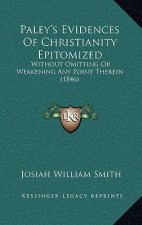 Paley's Evidences Of Christianity Epitomized: Without Omitting Or Weakening Any Point Therein (1846)