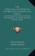 The Christian Souvenir Or The Beauties Of Blair And Jortin: Consisting Of Extracts From The Sermons Of Those Eminent Divines (1839)