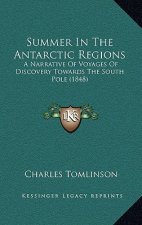 Summer In The Antarctic Regions: A Narrative Of Voyages Of Discovery Towards The South Pole (1848)