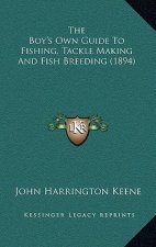 The Boy's Own Guide To Fishing, Tackle Making And Fish Breeding (1894)