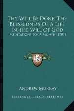 Thy Will Be Done, The Blessedness Of A Life In The Will Of God: Meditations For A Month (1901)