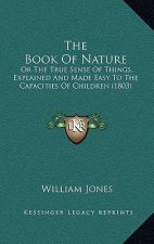 The Book Of Nature: Or The True Sense Of Things, Explained And Made Easy To The Capacities Of Children (1803)