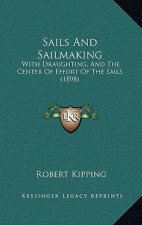 Sails And Sailmaking: With Draughting, And The Center Of Effort Of The Sails (1898)