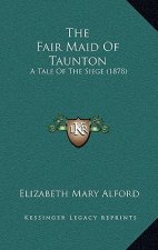 The Fair Maid Of Taunton: A Tale Of The Siege (1878)
