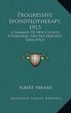 Progressive Spondylotherapy, 1913: A Summary Of New Clinico-Physiologic And Reflexologic Data (1913)