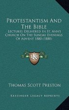 Protestantism And The Bible: Lectures Delivered In St. Ann's Church On The Sunday Evenings Of Advent 1880 (1888)