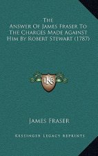 The Answer Of James Fraser To The Charges Made Against Him By Robert Stewart (1787)