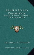Rambles Round Kilmarnock: With An Introductory Sketch Of The Town (1875)