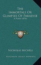 The Immortals Or Glimpses Of Paradise: A Poem (1876)