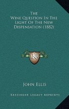The Wine Question In The Light Of The New Dispensation (1882)