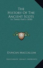 The History Of The Ancient Scots: In Three Parts (1858)