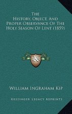The History, Object, And Proper Observance Of The Holy Season Of Lent (1859)
